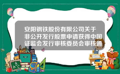 安阳钢铁股份有限公司关于非公开发行股票申请获得中国证监会发行审核委员会审核通过的公告-安阳钢铁股份有限公司