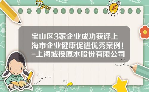 宝山区3家企业成功获评上海市企业健康促进优秀案例！-上海城投原水股份有限公司