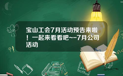 宝山工会7月活动预告来啦！一起来看看吧~-7月公司活动