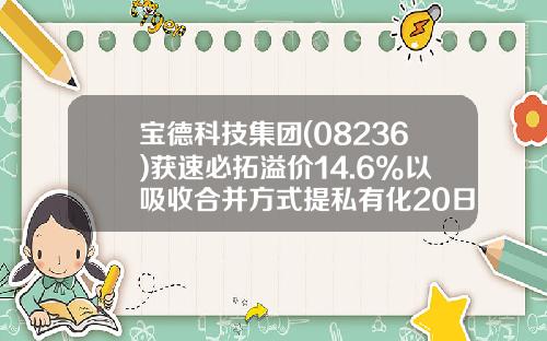 宝德科技集团(08236)获速必拓溢价14.6%以吸收合并方式提私有化20日复牌-深圳市速必拓网络科技有限公司