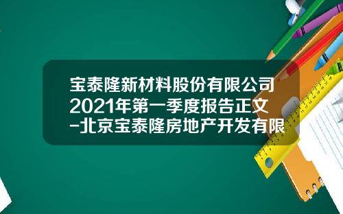 宝泰隆新材料股份有限公司2021年第一季度报告正文-北京宝泰隆房地产开发有限公司