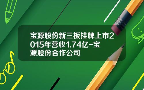 宝源股份新三板挂牌上市2015年营收1.74亿-宝源股份合作公司