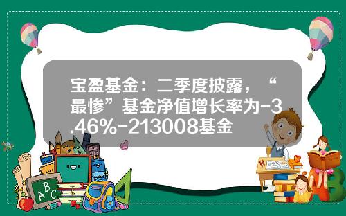 宝盈基金：二季度披露，“最惨”基金净值增长率为-3.46%-213008基金