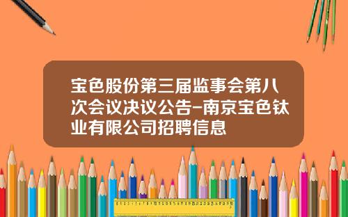 宝色股份第三届监事会第八次会议决议公告-南京宝色钛业有限公司招聘信息