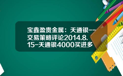 宝鑫盈贵金属：天通银--交易策略评论2014.8.15-天通银4000买进多少卖出保本