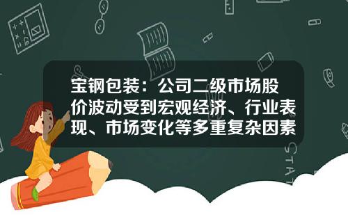宝钢包装：公司二级市场股价波动受到宏观经济、行业表现、市场变化等多重复杂因素影响-宝钢公司营运能力分析