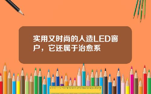 实用又时尚的人造LED窗户，它还属于治愈系