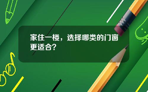 家住一楼，选择哪类的门窗更适合？
