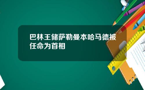 巴林王储萨勒曼本哈马德被任命为首相
