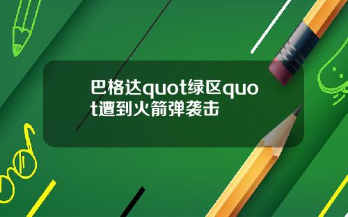 巴格达quot绿区quot遭到火箭弹袭击