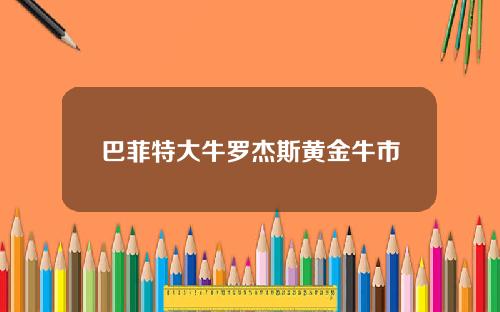 巴菲特大牛罗杰斯黄金牛市