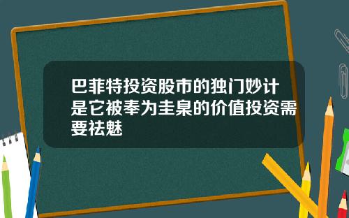 巴菲特投资股市的独门妙计是它被奉为圭臬的价值投资需要祛魅