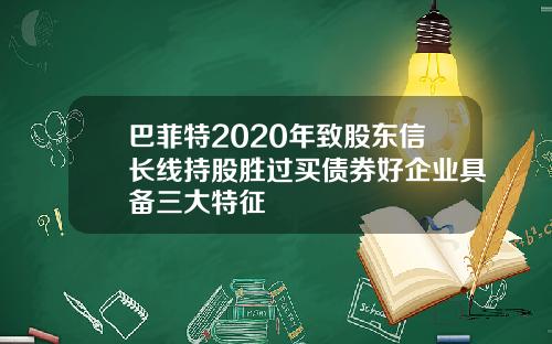 巴菲特2020年致股东信长线持股胜过买债券好企业具备三大特征