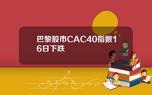 巴黎股市CAC40指数16日下跌