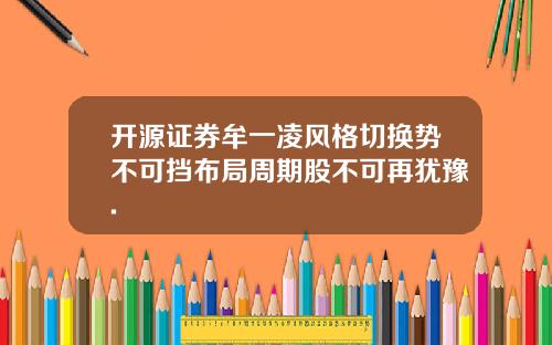开源证券牟一凌风格切换势不可挡布局周期股不可再犹豫.