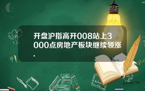 开盘沪指高开008站上3000点房地产板块继续领涨.