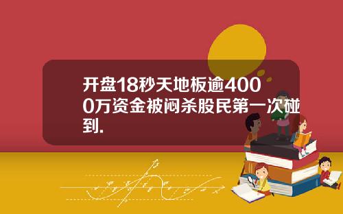 开盘18秒天地板逾4000万资金被闷杀股民第一次碰到.