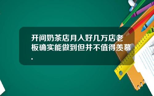 开间奶茶店月入好几万店老板确实能做到但并不值得羡慕.