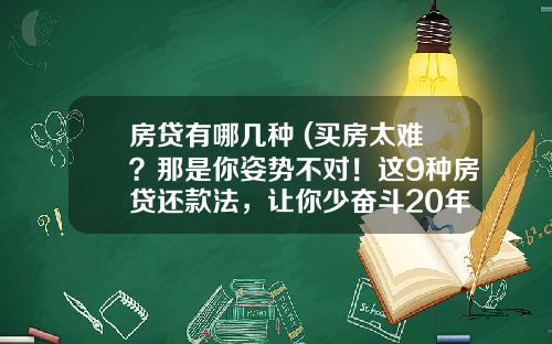 房贷有哪几种 (买房太难？那是你姿势不对！这9种房贷还款法，让你少奋斗20年)_1