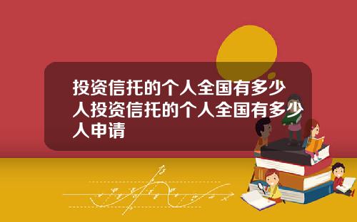 投资信托的个人全国有多少人投资信托的个人全国有多少人申请