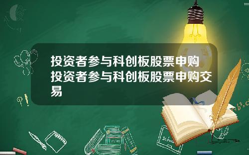 投资者参与科创板股票申购投资者参与科创板股票申购交易
