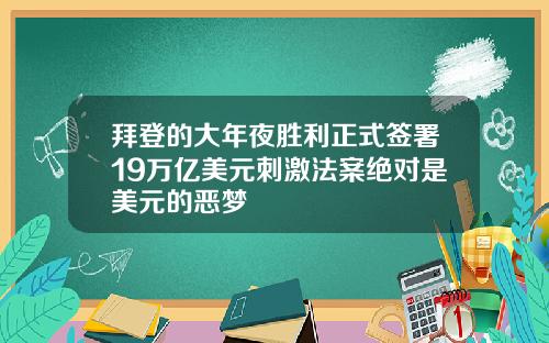 拜登的大年夜胜利正式签署19万亿美元刺激法案绝对是美元的恶梦