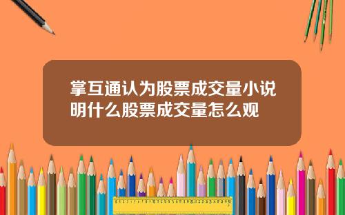 掌互通认为股票成交量小说明什么股票成交量怎么观