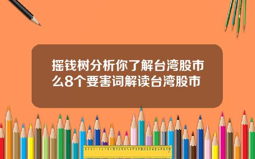 摇钱树分析你了解台湾股市么8个要害词解读台湾股市