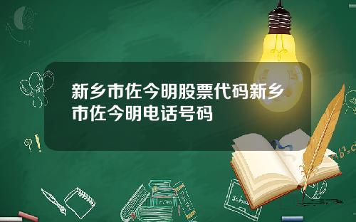 新乡市佐今明股票代码新乡市佐今明电话号码