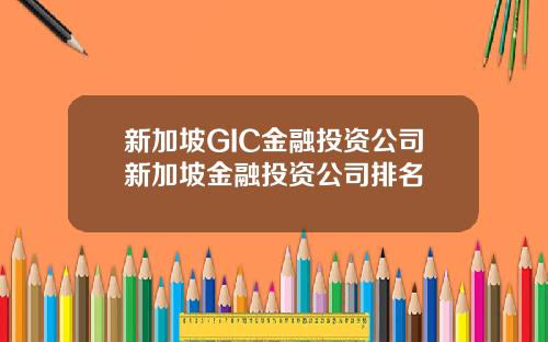 新加坡GIC金融投资公司新加坡金融投资公司排名