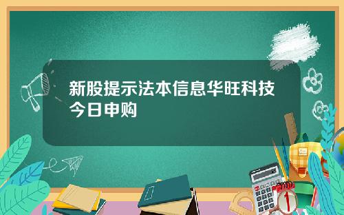新股提示法本信息华旺科技今日申购