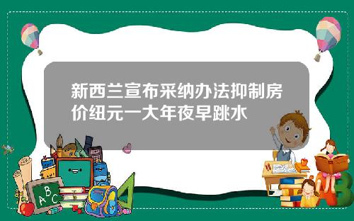 新西兰宣布采纳办法抑制房价纽元一大年夜早跳水