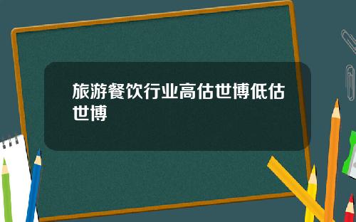 旅游餐饮行业高估世博低估世博