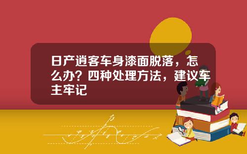 日产逍客车身漆面脱落，怎么办？四种处理方法，建议车主牢记