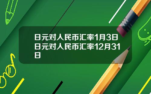 日元对人民币汇率1月3日日元对人民币汇率12月31日