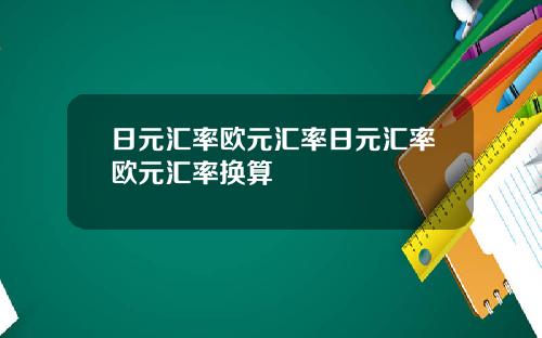 日元汇率欧元汇率日元汇率欧元汇率换算