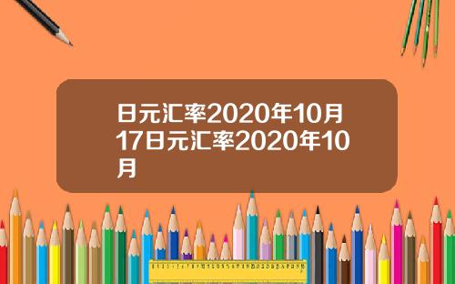 日元汇率2020年10月17日元汇率2020年10月
