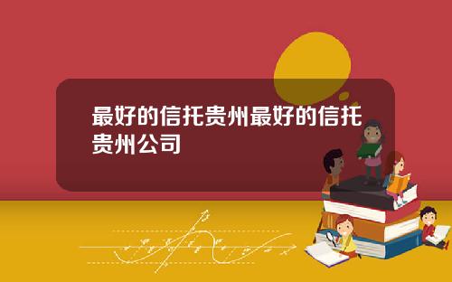 最好的信托贵州最好的信托贵州公司