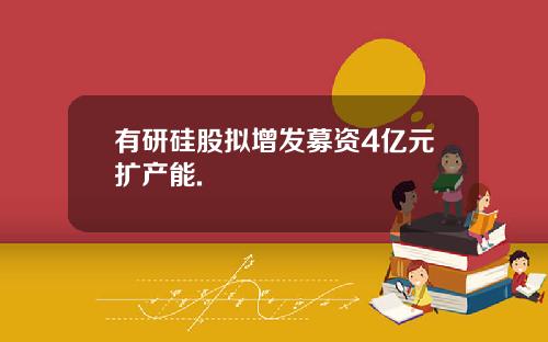 有研硅股拟增发募资4亿元扩产能.
