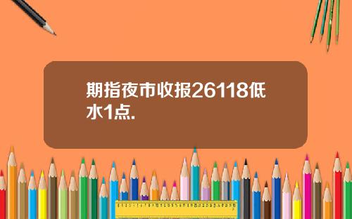 期指夜市收报26118低水1点.
