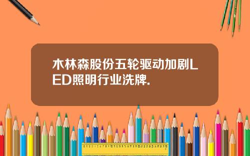 木林森股份五轮驱动加剧LED照明行业洗牌.