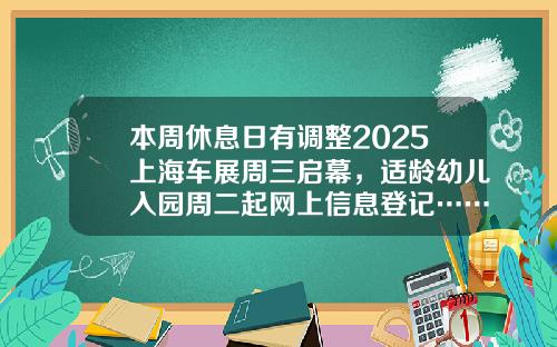 本周休息日有调整2025上海车展周三启幕，适龄幼儿入园周二起网上信息登记……本周提示来了