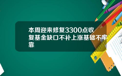 本周迎来修复3300点收复基金缺口不补上涨基础不牢靠