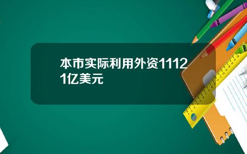 本市实际利用外资11121亿美元