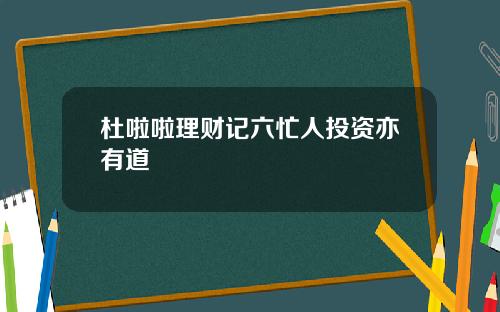 杜啦啦理财记六忙人投资亦有道