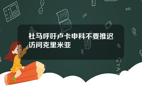 杜马呼吁卢卡申科不要推迟访问克里米亚