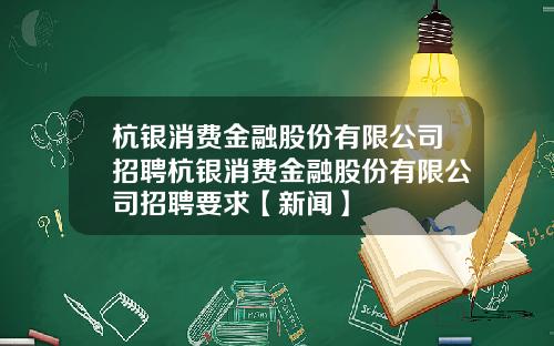 杭银消费金融股份有限公司招聘杭银消费金融股份有限公司招聘要求【新闻】