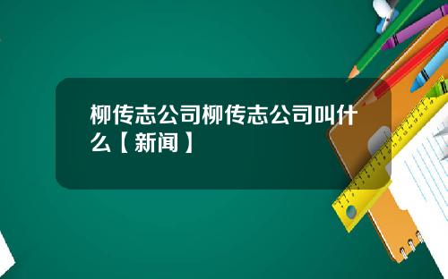 柳传志公司柳传志公司叫什么【新闻】