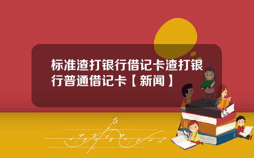 标准渣打银行借记卡渣打银行普通借记卡【新闻】