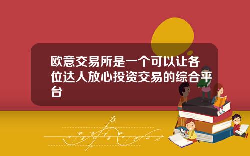 欧意交易所是一个可以让各位达人放心投资交易的综合平台